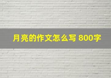 月亮的作文怎么写 800字